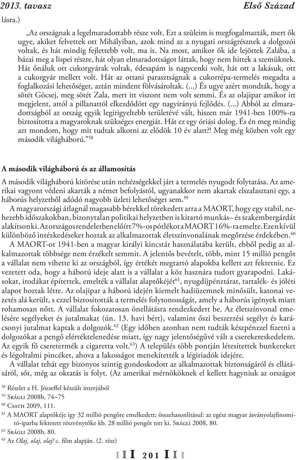 Na most, amikor ők ide lejöttek Zalába, a bázai meg a lispei részre, hát olyan elmaradottságot láttak, hogy nem hittek a szemüknek.