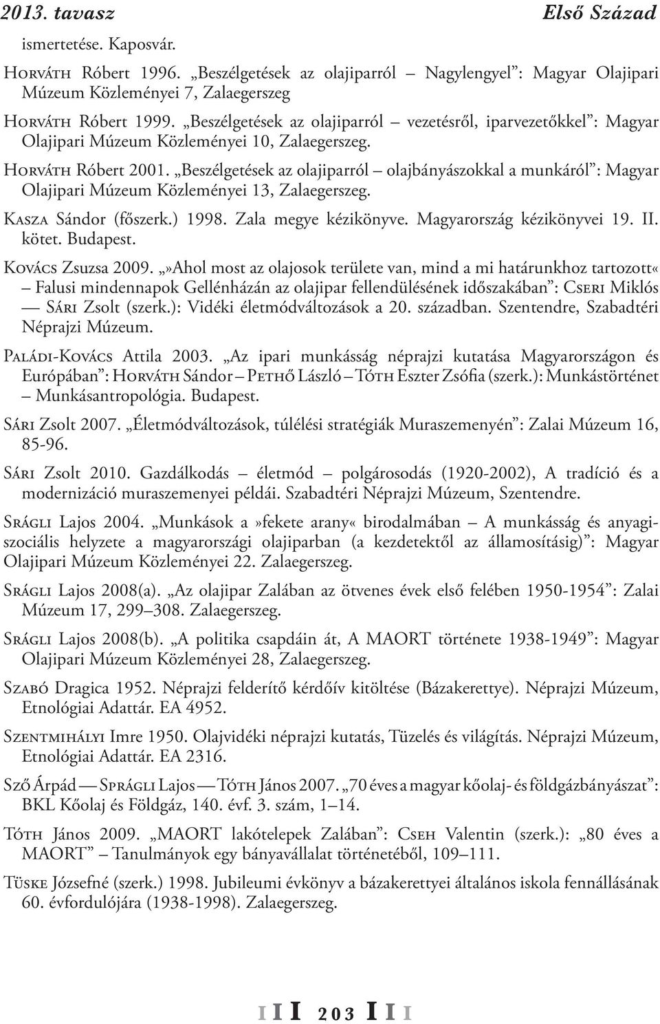 Beszélgetések az olajiparról olajbányászokkal a munkáról : Magyar Olajipari Múzeum Közleményei 13, Zalaegerszeg. Kasza Sándor (főszerk.) 1998. Zala megye kézikönyve. Magyarország kézikönyvei 19. II.