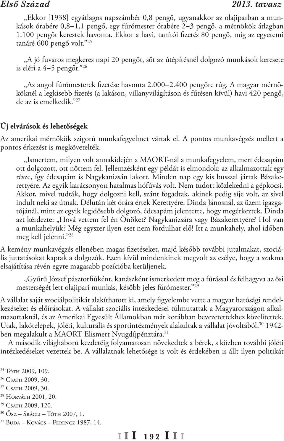 25 A jó fuvaros megkeres napi 20 pengőt, sőt az útépítésnél dolgozó munkások keresete is eléri a 4-5 pengőt. 26 Az angol fúrómesterek fizetése havonta 2.000-2.400 pengőre rúg.