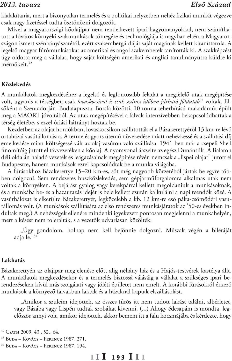 szénbányászatétól, ezért szakembergárdáját saját magának kellett kitaníttatnia. A legelső magyar fúrómunkásokat az amerikai és angol szakemberek tanították ki.