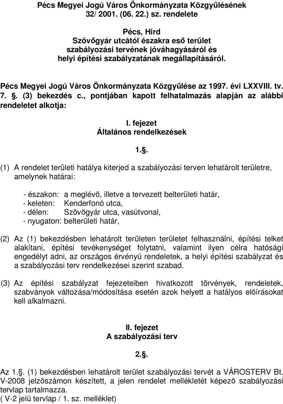 Pécs Megyei Jogú Város Önkormányzata Közgyűlése az 1997. évi LXXVIII. tv. 7.. (3) bekezdés c., pontjában kapott felhatalmazás alapján az alábbi rendeletet alkotja: I.