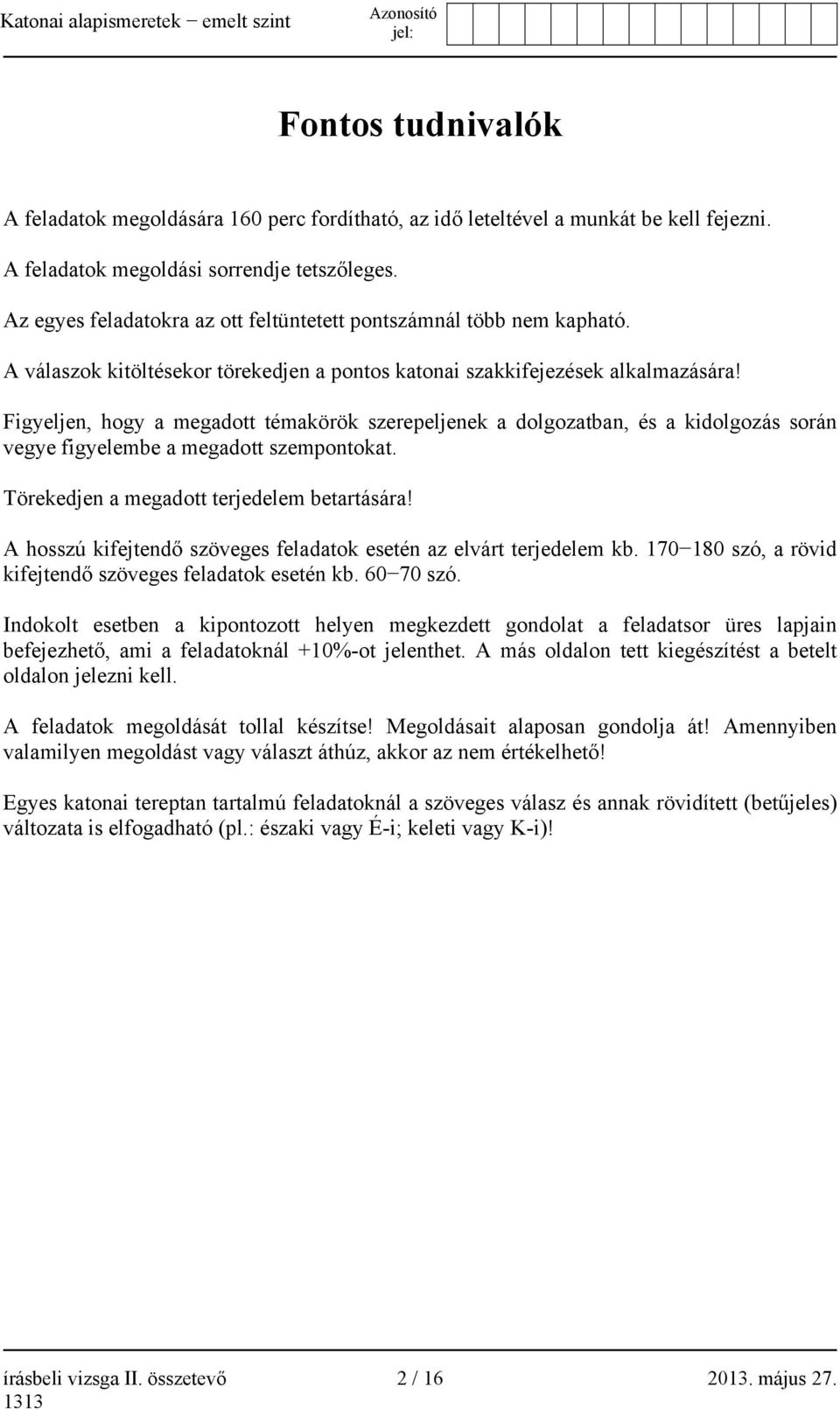 Figyeljen, hogy a megadott témakörök szerepeljenek a dolgozatban, és a kidolgozás során vegye figyelembe a megadott szempontokat. Törekedjen a megadott terjedelem betartására!