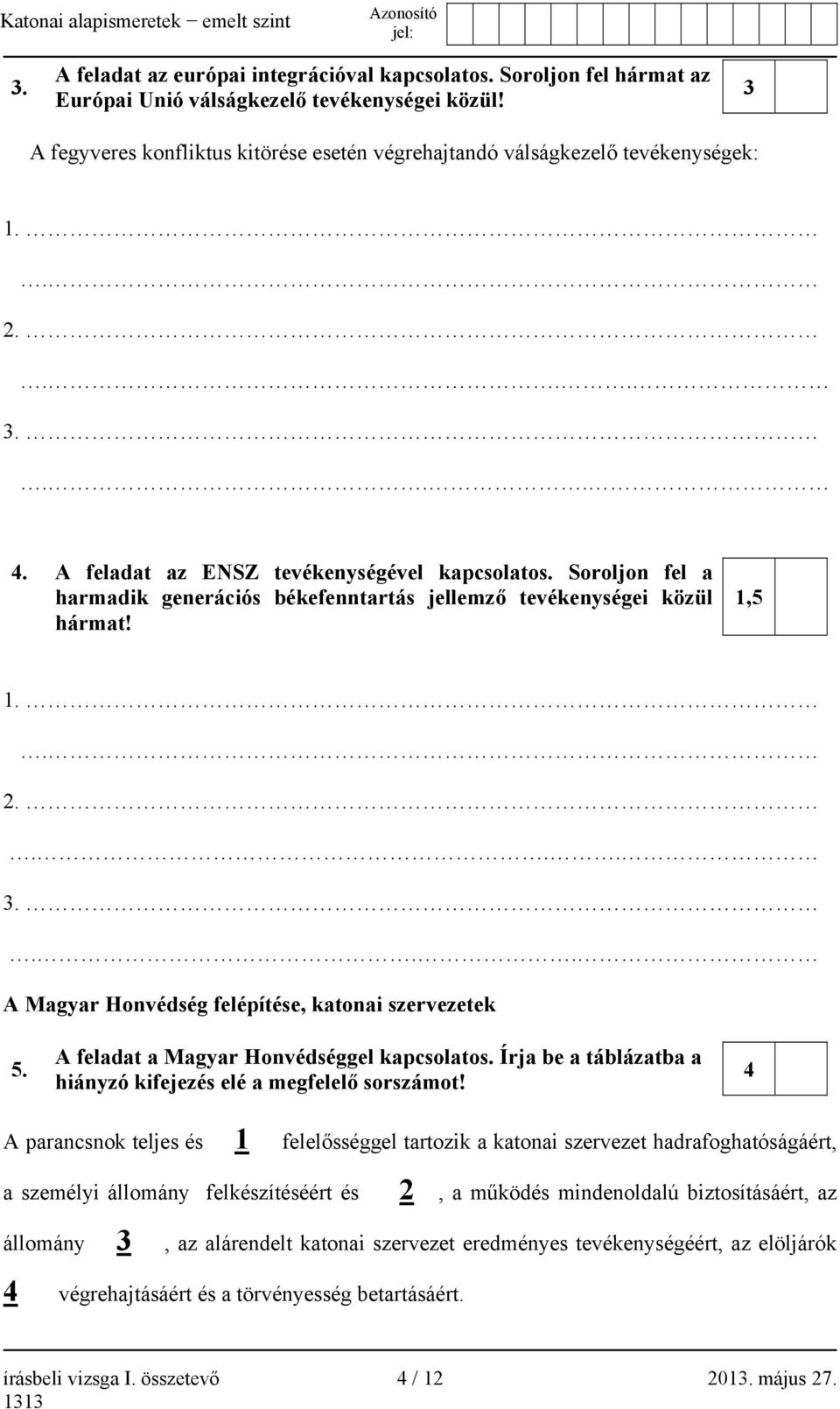 Soroljon fel a harmadik generációs békefenntartás jellemző tevékenységei közül hármat! 1,5 1.. 2.... 3.... A Magyar Honvédség felépítése, katonai szervezetek 5.