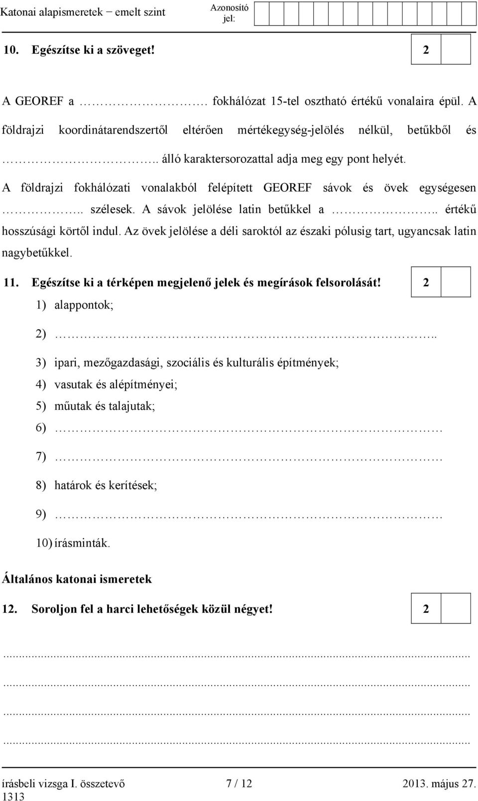 . értékű hosszúsági körtől indul. Az övek jelölése a déli saroktól az északi pólusig tart, ugyancsak latin nagybetűkkel. 11. Egészítse ki a térképen megjelenő jelek és megírások felsorolását!