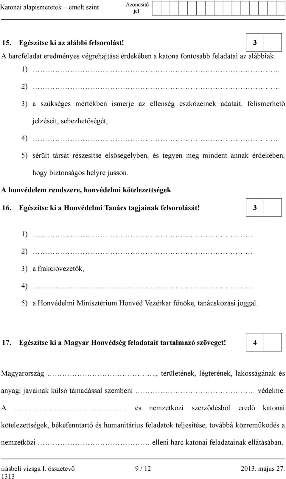 sebezhetőségét; 4) 5) sérült társát részesítse elsősegélyben, és tegyen meg mindent annak érdekében, hogy biztonságos helyre jusson. A honvédelem rendszere, honvédelmi kötelezettségek 16.