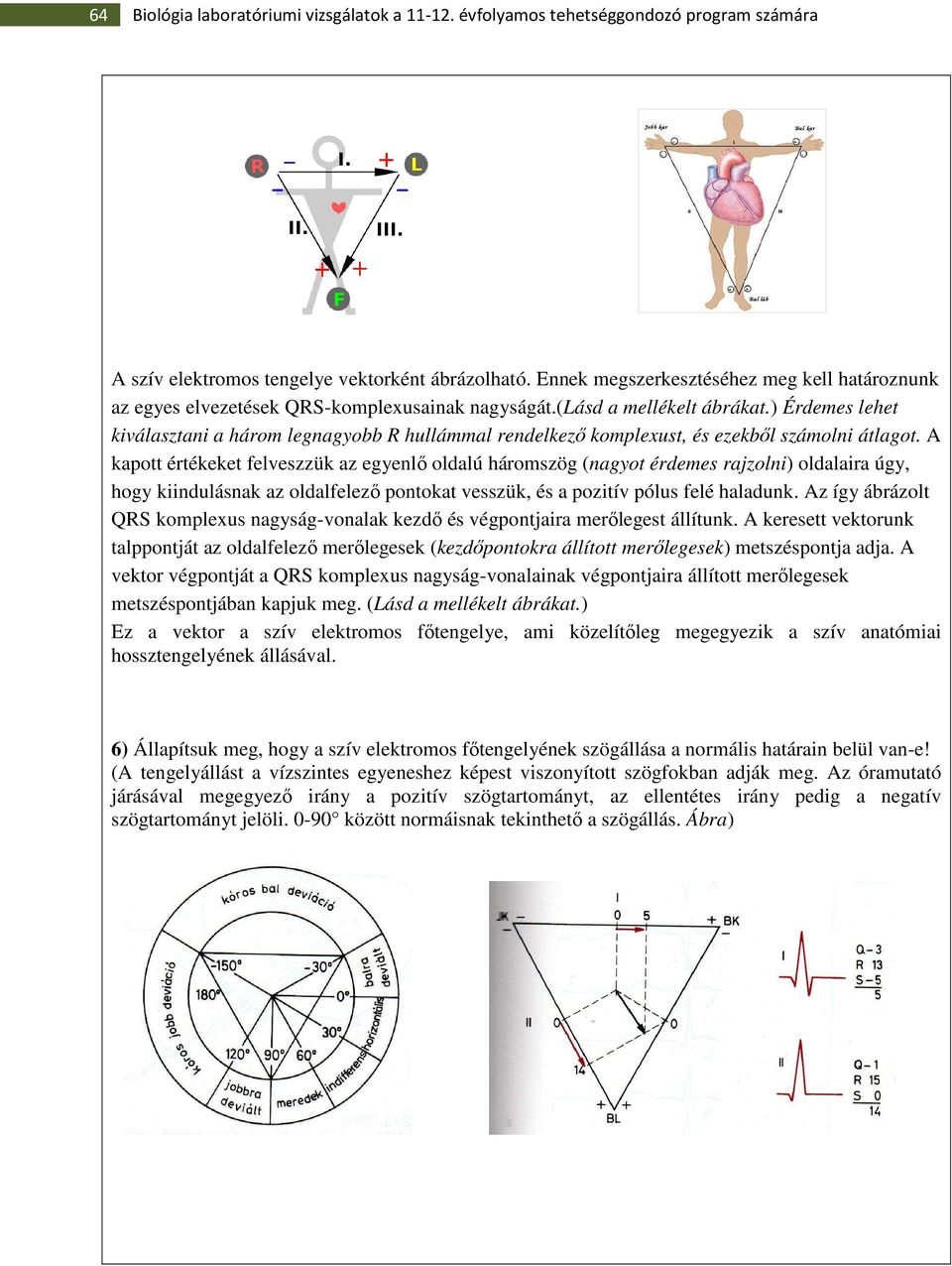 ) Érdemes lehet kiválasztani a három legnagyobb R hullámmal rendelkezı komplexust, és ezekbıl számolni átlagot.