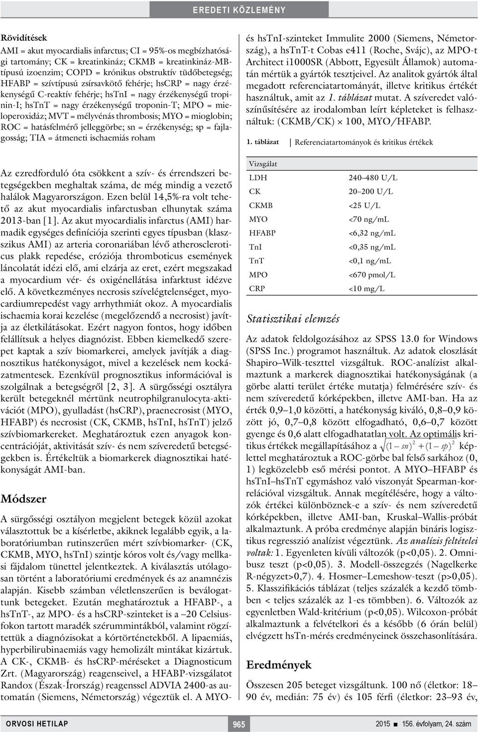 thrombosis; MYO = mioglobin; ROC = hatásfelmérő jelleggörbe; sn = érzékenység; sp = fajlagosság; TIA = átmeneti ischaemiás roham Az ezredforduló óta csökkent a szív- és érrendszeri betegségekben