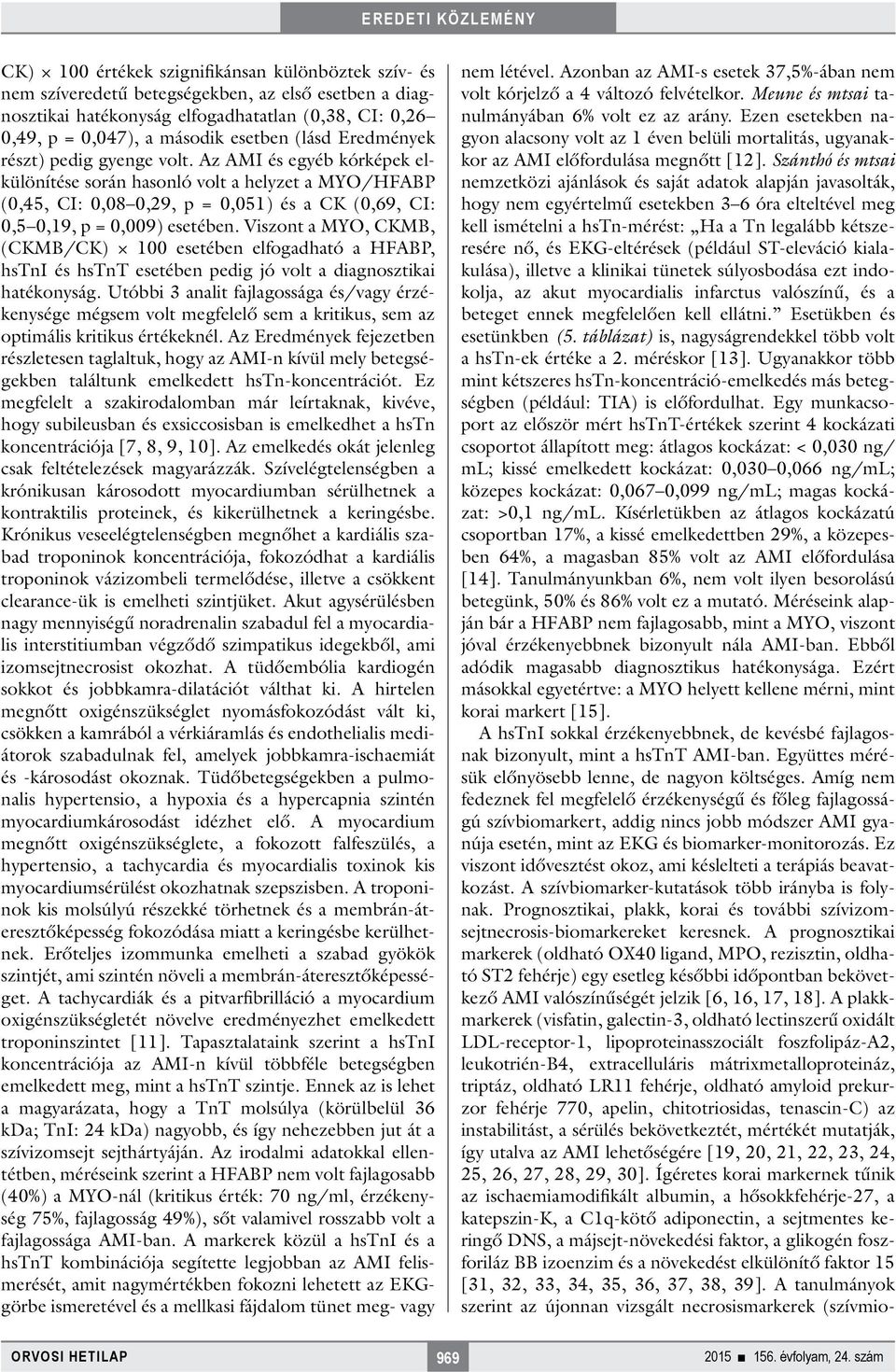 Az AMI és egyéb kórképek elkülönítése során hasonló volt a helyzet a MYO/HFABP (0,45, CI: 0,08 0,29, p = 0,051) és a CK (0,69, CI: 0,5 0,19, p = 0,009) esetében.