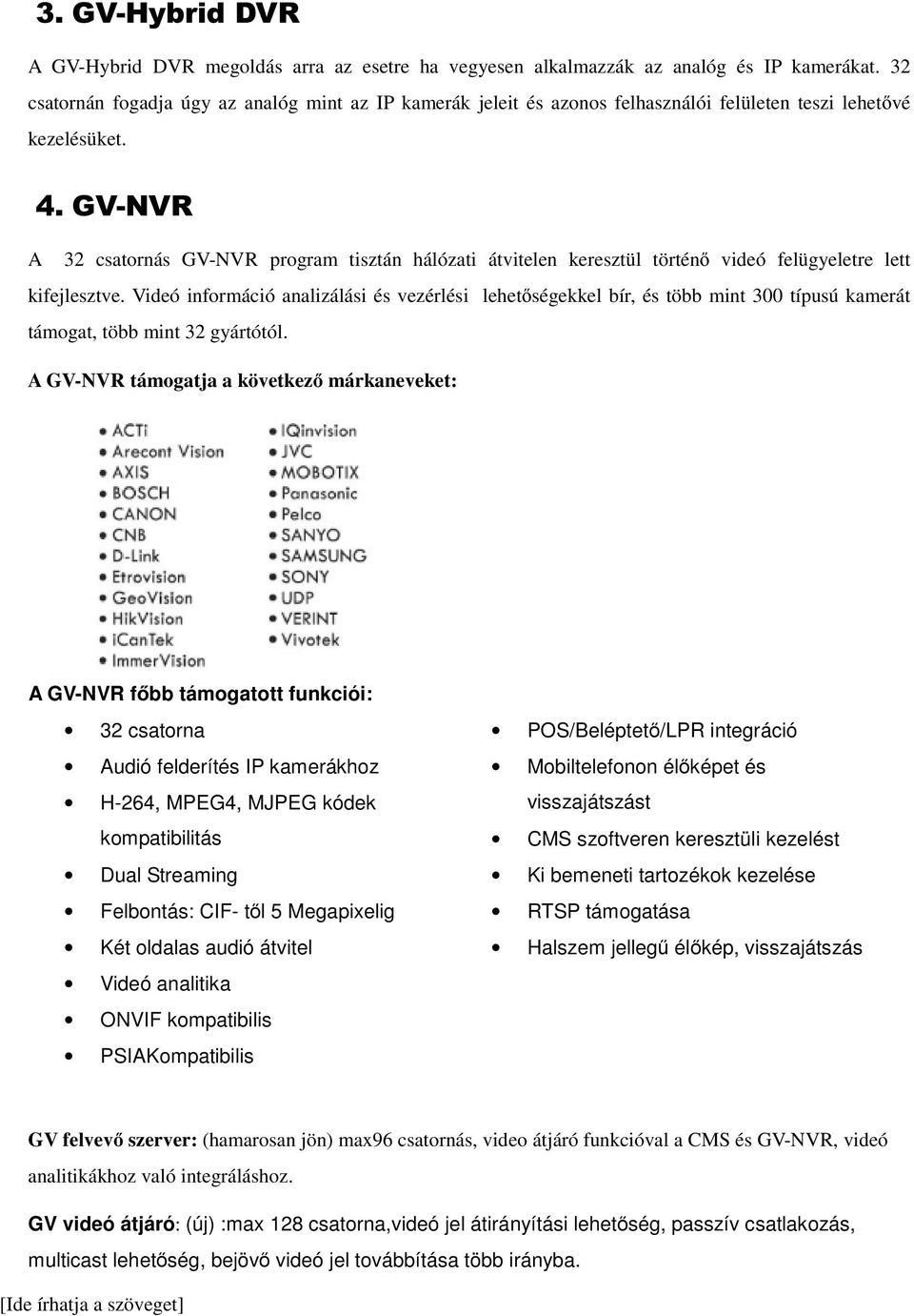 GV-NVR A 32 csatornás GV-NVR program tisztán hálózati átvitelen keresztül történő videó felügyeletre lett kifejlesztve.