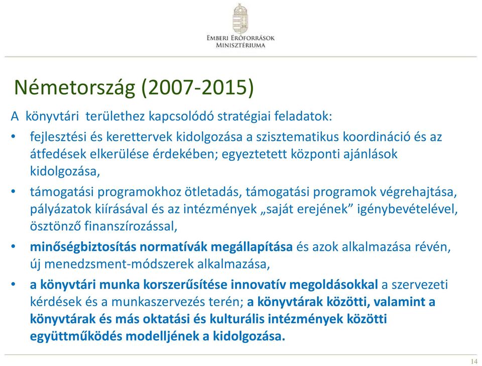 ösztönző finanszírozással, minőségbiztosítás normatívák megállapítása és azok alkalmazása révén, új menedzsment-módszerek alkalmazása, a könyvtári munka korszerűsítése innovatív