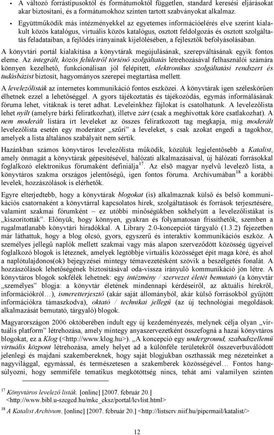 irányainak kijelölésében, a fejlesztők befolyásolásában. A könyvtári portál kialakítása a könyvtárak megújulásának, szerepváltásának egyik fontos eleme.