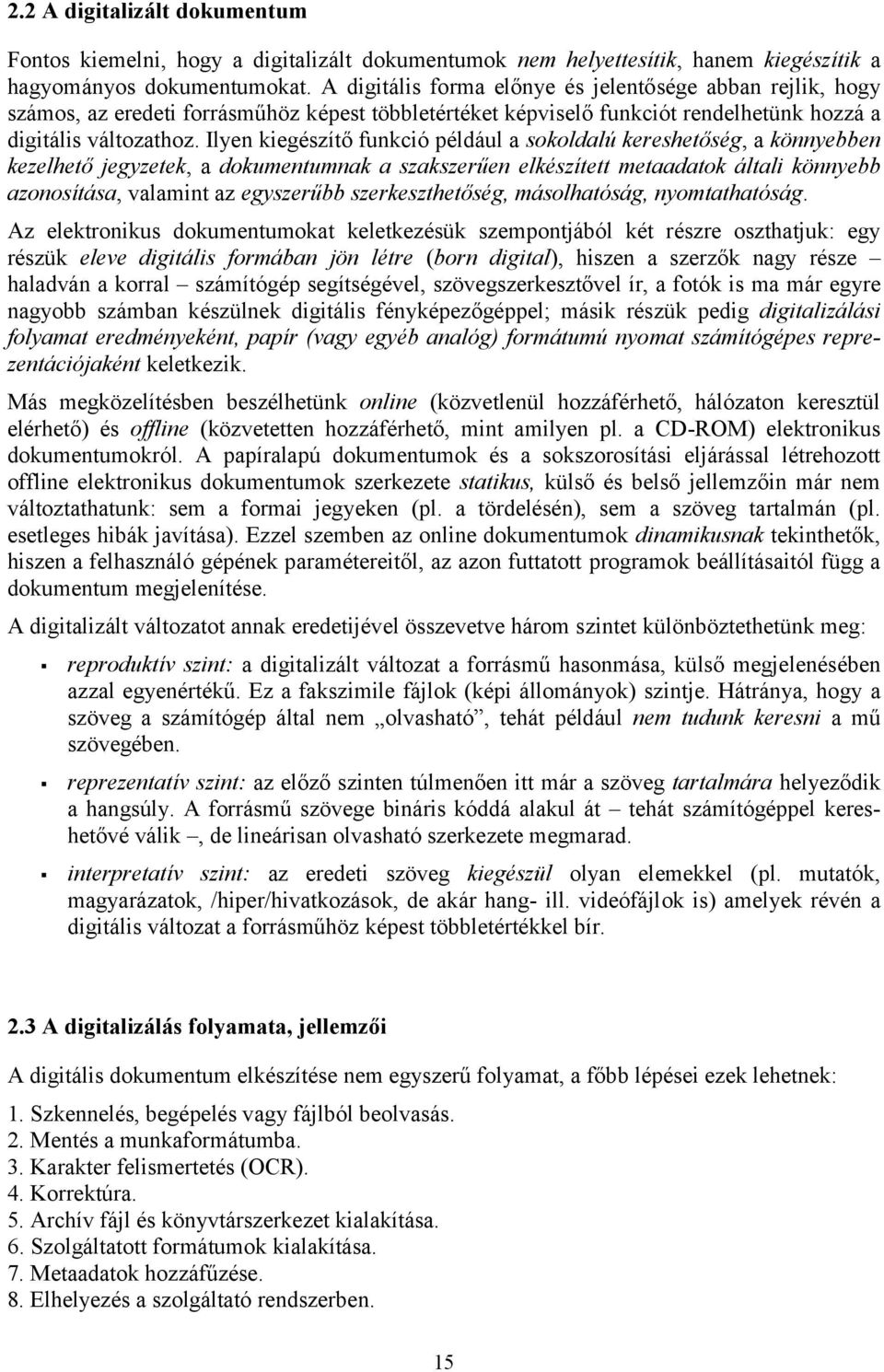 Ilyen kiegészítő funkció például a sokoldalú kereshetőség, a könnyebben kezelhető jegyzetek, a dokumentumnak a szakszerűen elkészített metaadatok általi könnyebb azonosítása, valamint az egyszerűbb