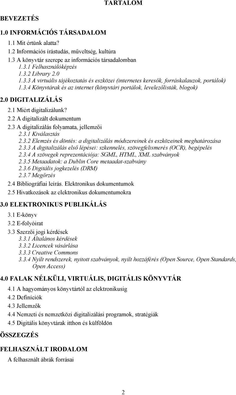 1 Miért digitalizálunk? 2.2 A digitalizált dokumentum 2.3 A digitalizálás folyamata, jellemzői 2.3.1 Kiválasztás 2.3.2 Elemzés és döntés: a digitalizálás módszereinek és eszközeinek meghatározása 2.3.3 A digitalizálás első lépései: szkennelés, szövegfelismerés (OCR), begépelés 2.