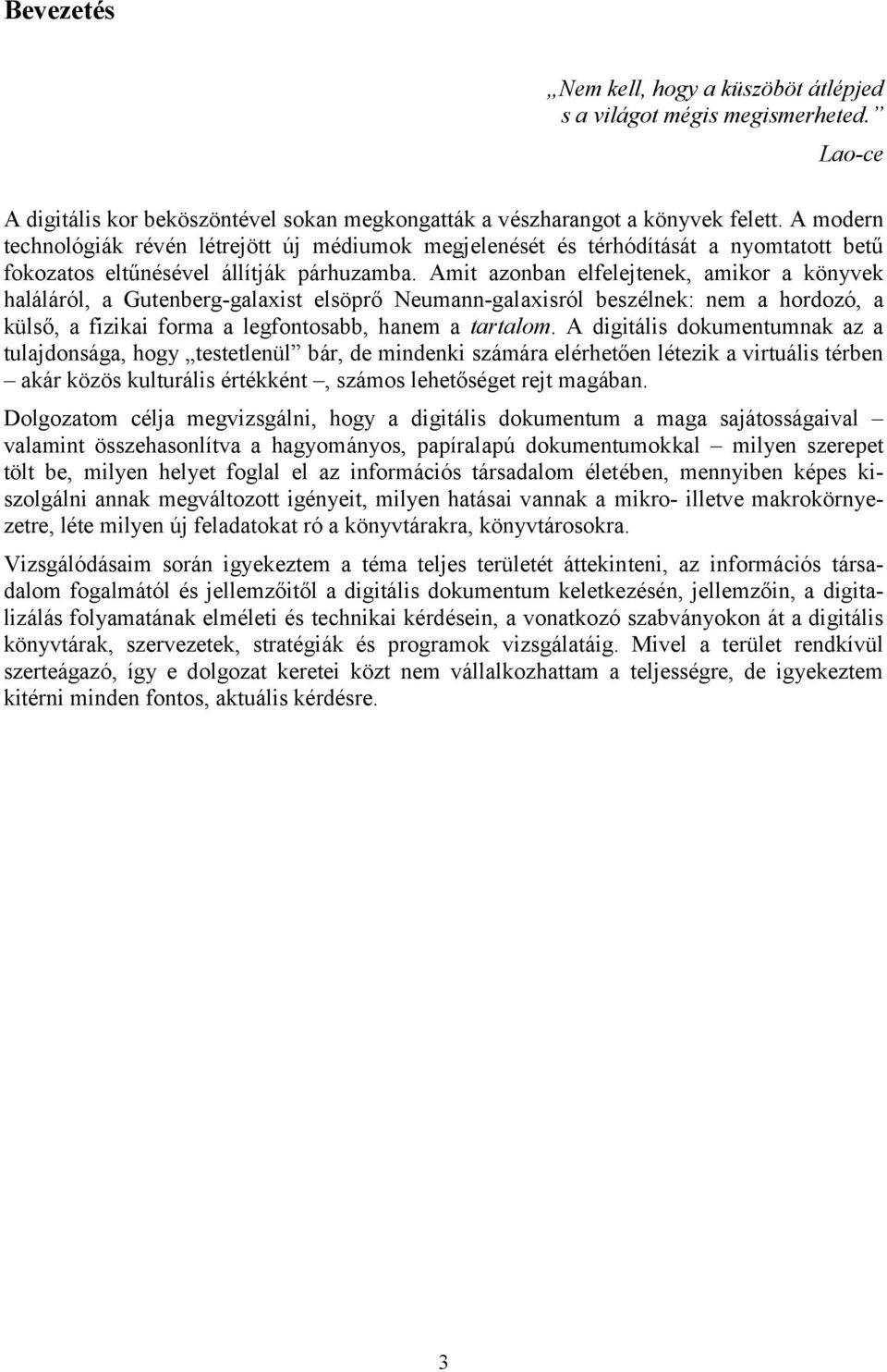 Amit azonban elfelejtenek, amikor a könyvek haláláról, a Gutenberg-galaxist elsöprő Neumann-galaxisról beszélnek: nem a hordozó, a külső, a fizikai forma a legfontosabb, hanem a tartalom.