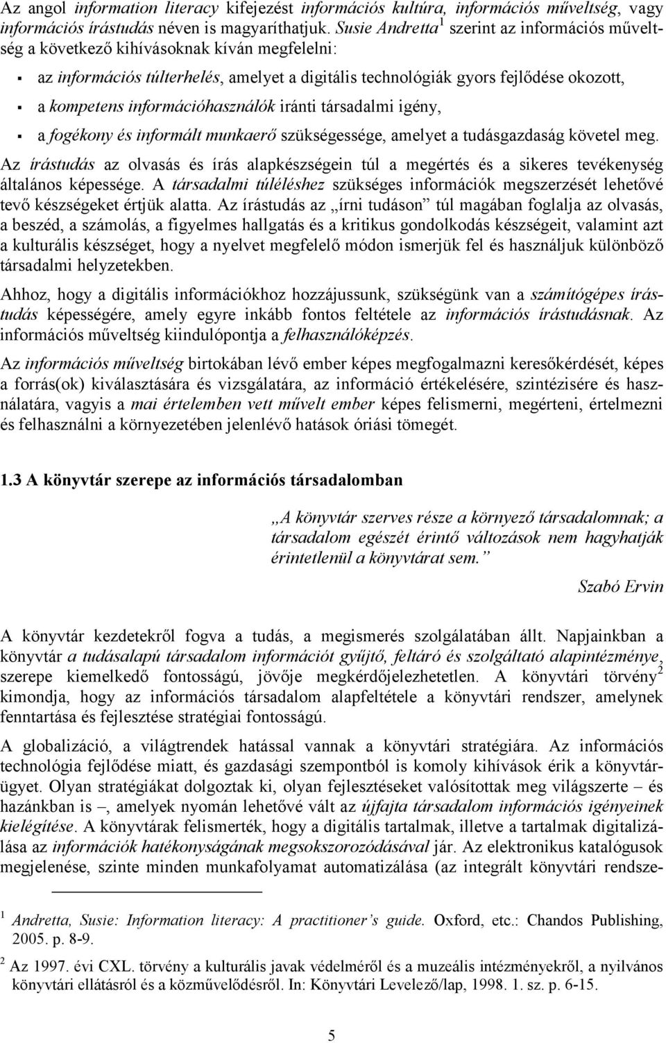 információhasználók iránti társadalmi igény, a fogékony és informált munkaerő szükségessége, amelyet a tudásgazdaság követel meg.