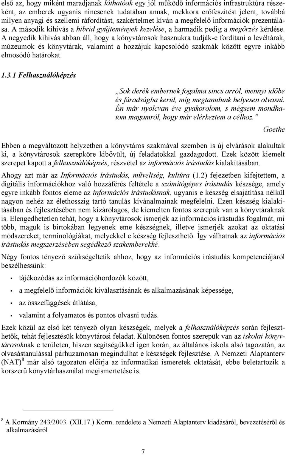 A negyedik kihívás abban áll, hogy a könyvtárosok hasznukra tudják-e fordítani a levéltárak, múzeumok és könyvtárak, valamint a hozzájuk kapcsolódó szakmák között egyre inkább elmosódó határokat. 1.3.