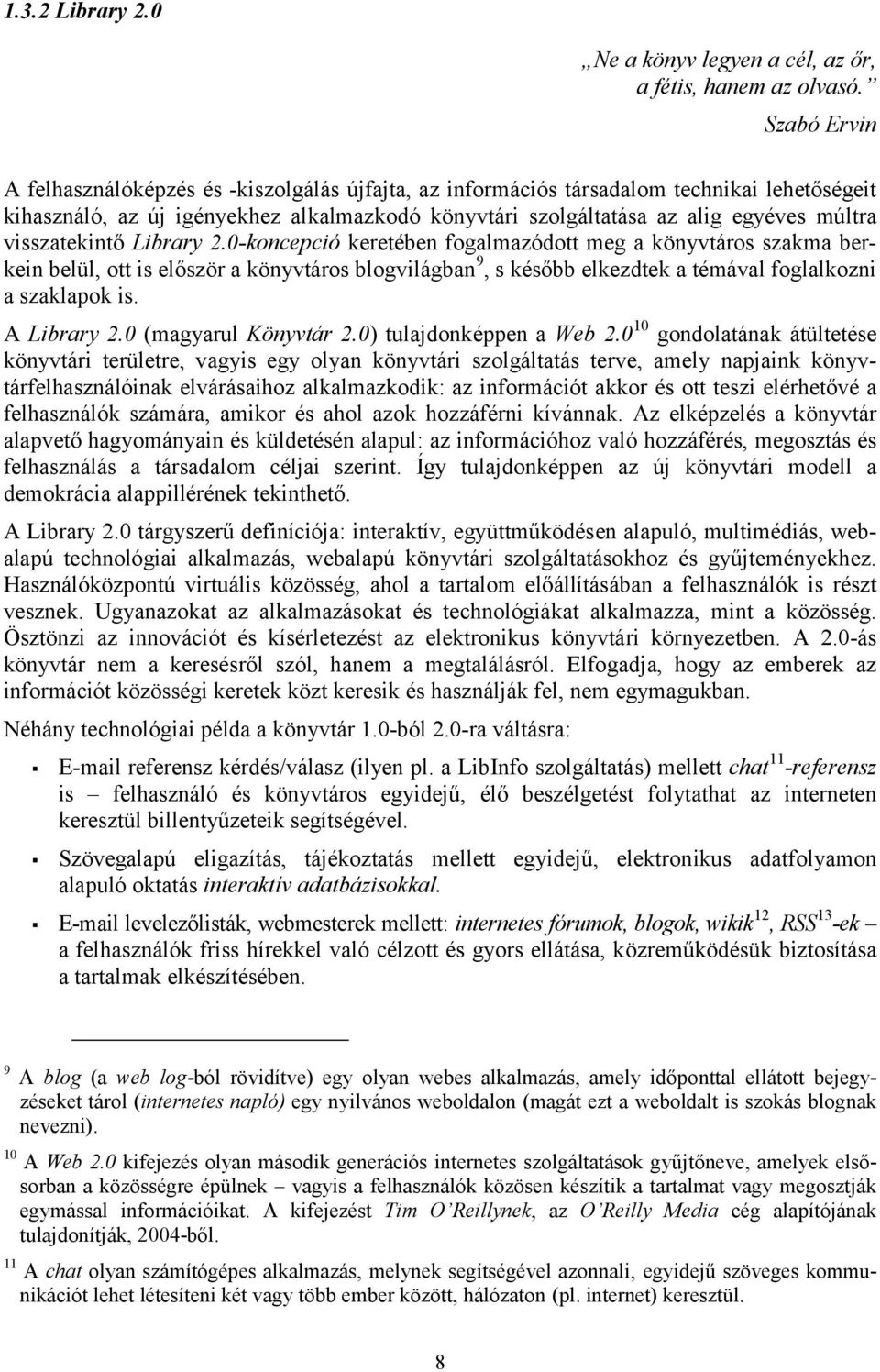 visszatekintő Library 2.0-koncepció keretében fogalmazódott meg a könyvtáros szakma berkein belül, ott is először a könyvtáros blogvilágban 9, s később elkezdtek a témával foglalkozni a szaklapok is.