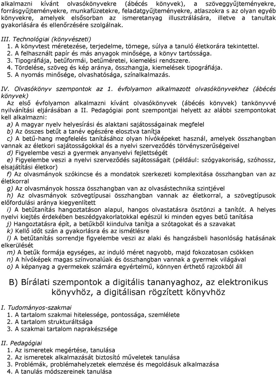 A könyvtest méretezése, terjedelme, tömege, súlya a tanuló életkorára tekintettel. 2. A felhasznált papír és más anyagok minősége, a könyv tartóssága. 3.