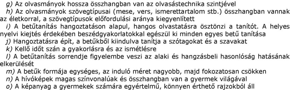 A helyes nyelvi kiejtés érdekében beszédgyakorlatokkal egészül ki minden egyes betű tanítása j) Hangoztatásra épít, a betűkből kiindulva tanítja a szótagokat és a szavakat k) Kellő időt szán a