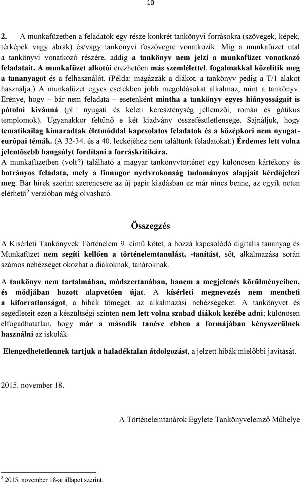 A munkafüzet alkotói érezhetően más szemlélettel, fogalmakkal közelítik meg a tananyagot és a felhasználót. (Példa: magázzák a diákot, a tankönyv pedig a T/1 alakot használja.