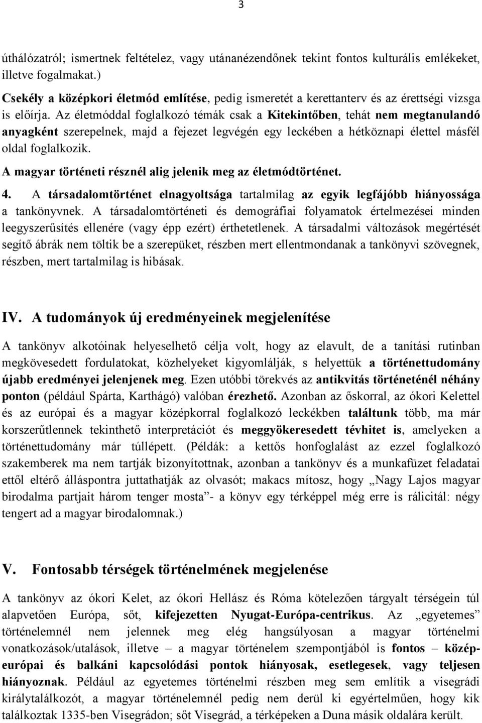 Az életmóddal foglalkozó témák csak a Kitekintőben, tehát nem megtanulandó anyagként szerepelnek, majd a fejezet legvégén egy leckében a hétköznapi élettel másfél oldal foglalkozik.