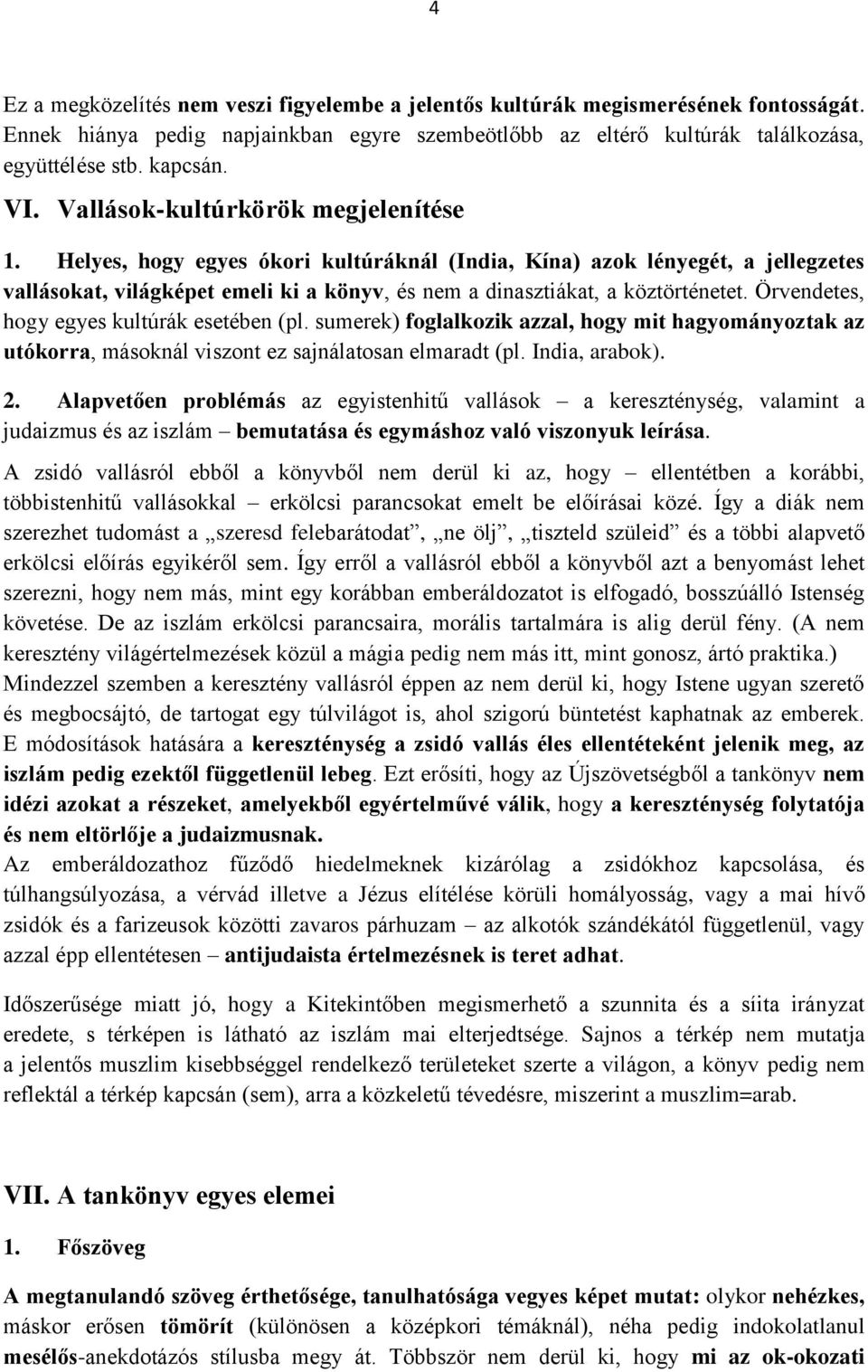 Örvendetes, hogy egyes kultúrák esetében (pl. sumerek) foglalkozik azzal, hogy mit hagyományoztak az utókorra, másoknál viszont ez sajnálatosan elmaradt (pl. India, arabok). 2.