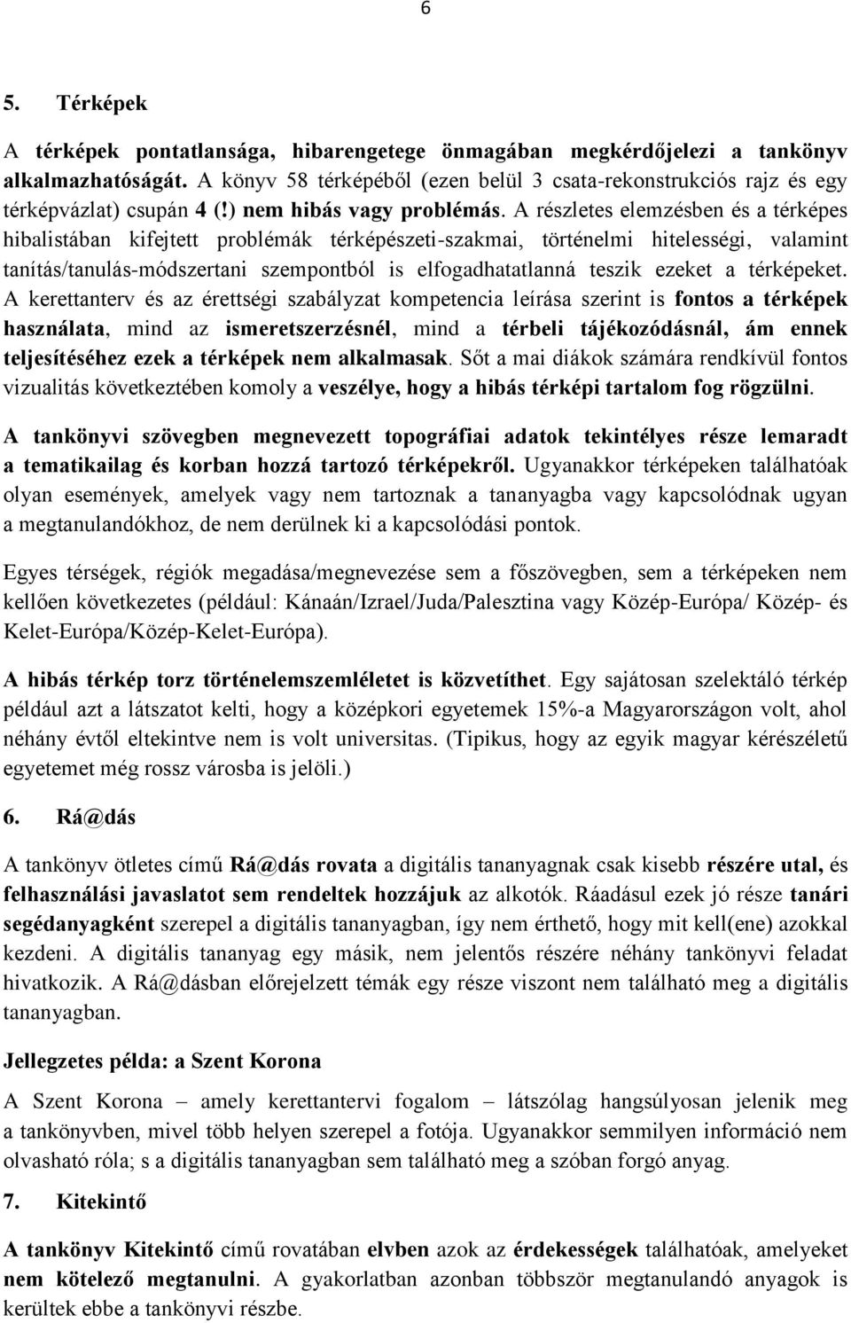 A részletes elemzésben és a térképes hibalistában kifejtett problémák térképészeti-szakmai, történelmi hitelességi, valamint tanítás/tanulás-módszertani szempontból is elfogadhatatlanná teszik ezeket