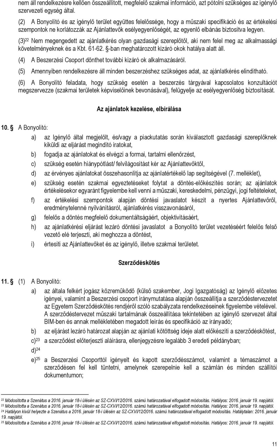 legyen. (3) 22 Nem megengedett az ajánlatkérés olyan gazdasági szereplőtől, aki nem felel meg az alkalmassági követelményeknek és a Kbt. 61-62. -ban meghatározott kizáró okok hatálya alatt áll.