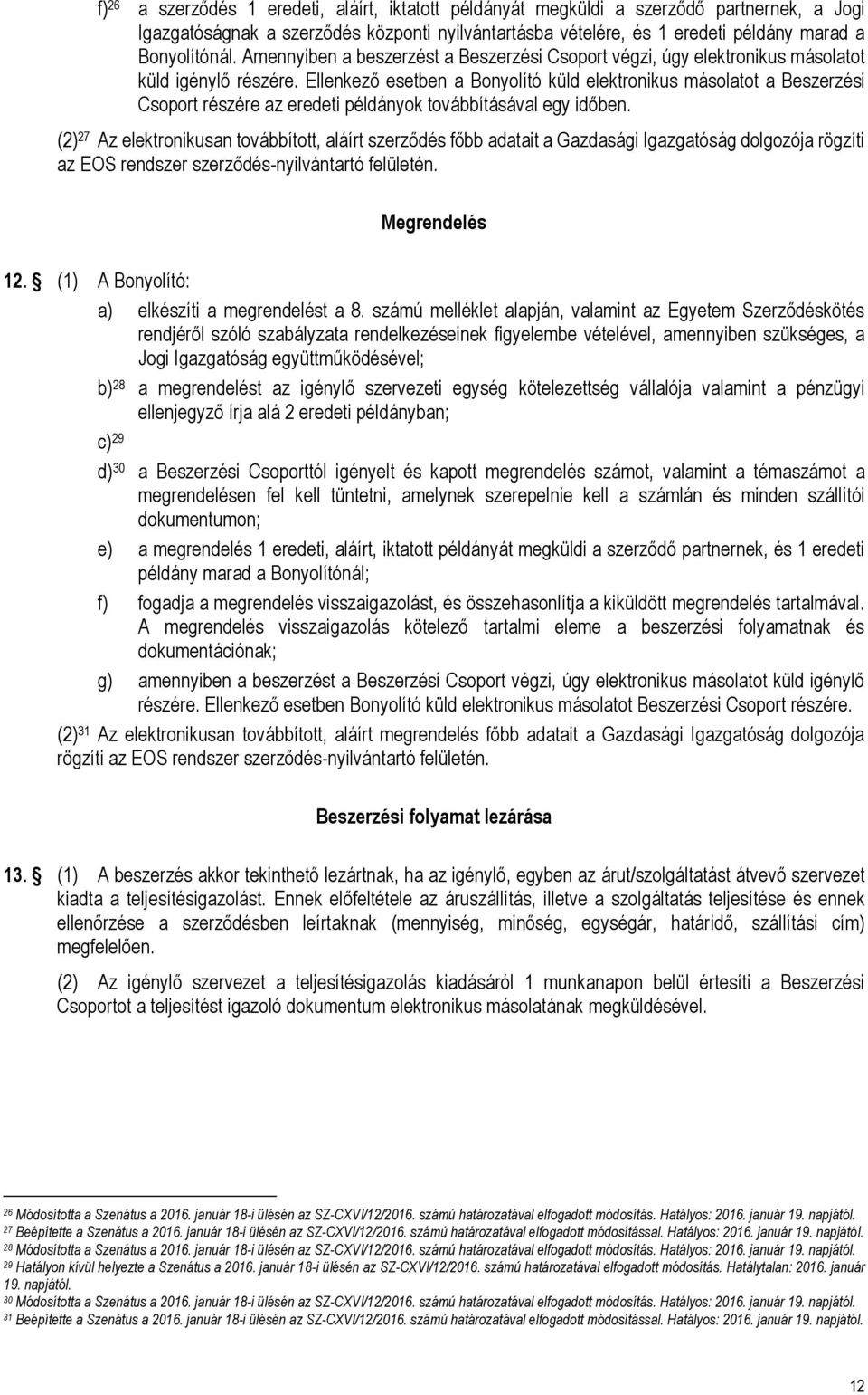 Ellenkező esetben a Bonyolító küld elektronikus másolatot a Csoport részére az eredeti példányok továbbításával egy időben.