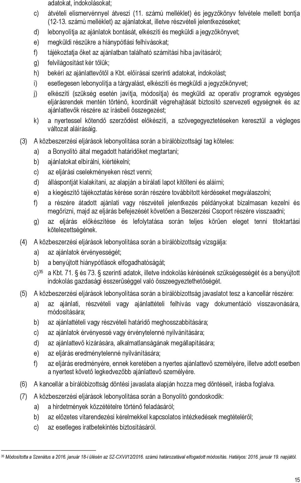 tájékoztatja őket az ajánlatban található számítási hiba javításáról; g) felvilágosítást kér tőlük; h) bekéri az ajánlattevőtől a Kbt.