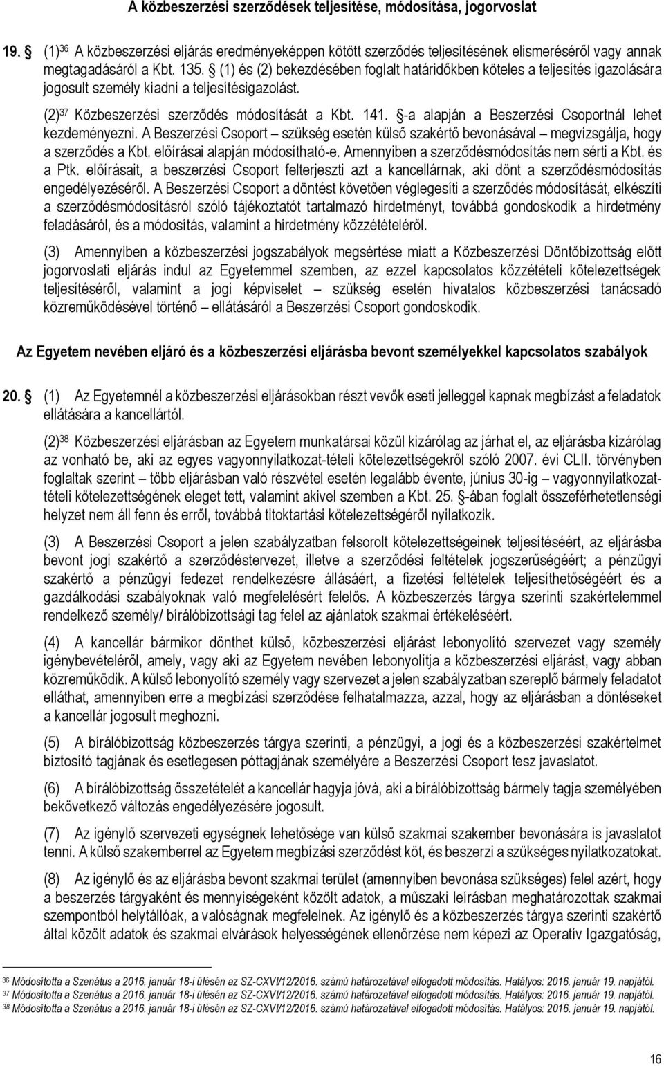 -a alapján a Csoportnál lehet kezdeményezni. A Csoport szükség esetén külső szakértő bevonásával megvizsgálja, hogy a szerződés a Kbt. előírásai alapján módosítható-e.