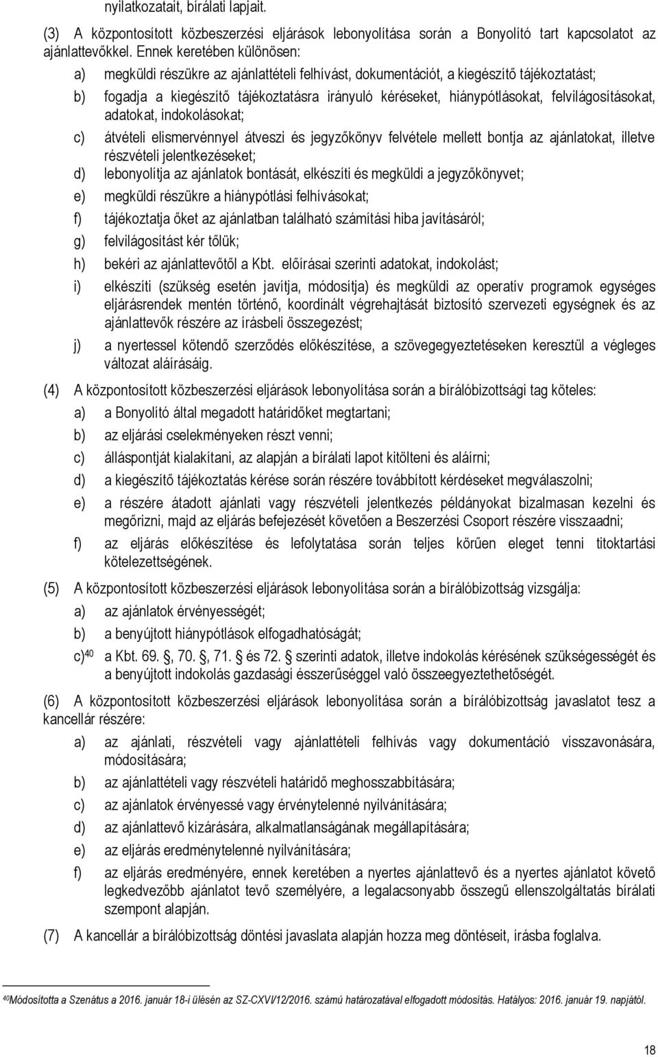 felvilágosításokat, adatokat, indokolásokat; c) átvételi elismervénnyel átveszi és jegyzőkönyv felvétele mellett bontja az ajánlatokat, illetve részvételi jelentkezéseket; d) lebonyolítja az