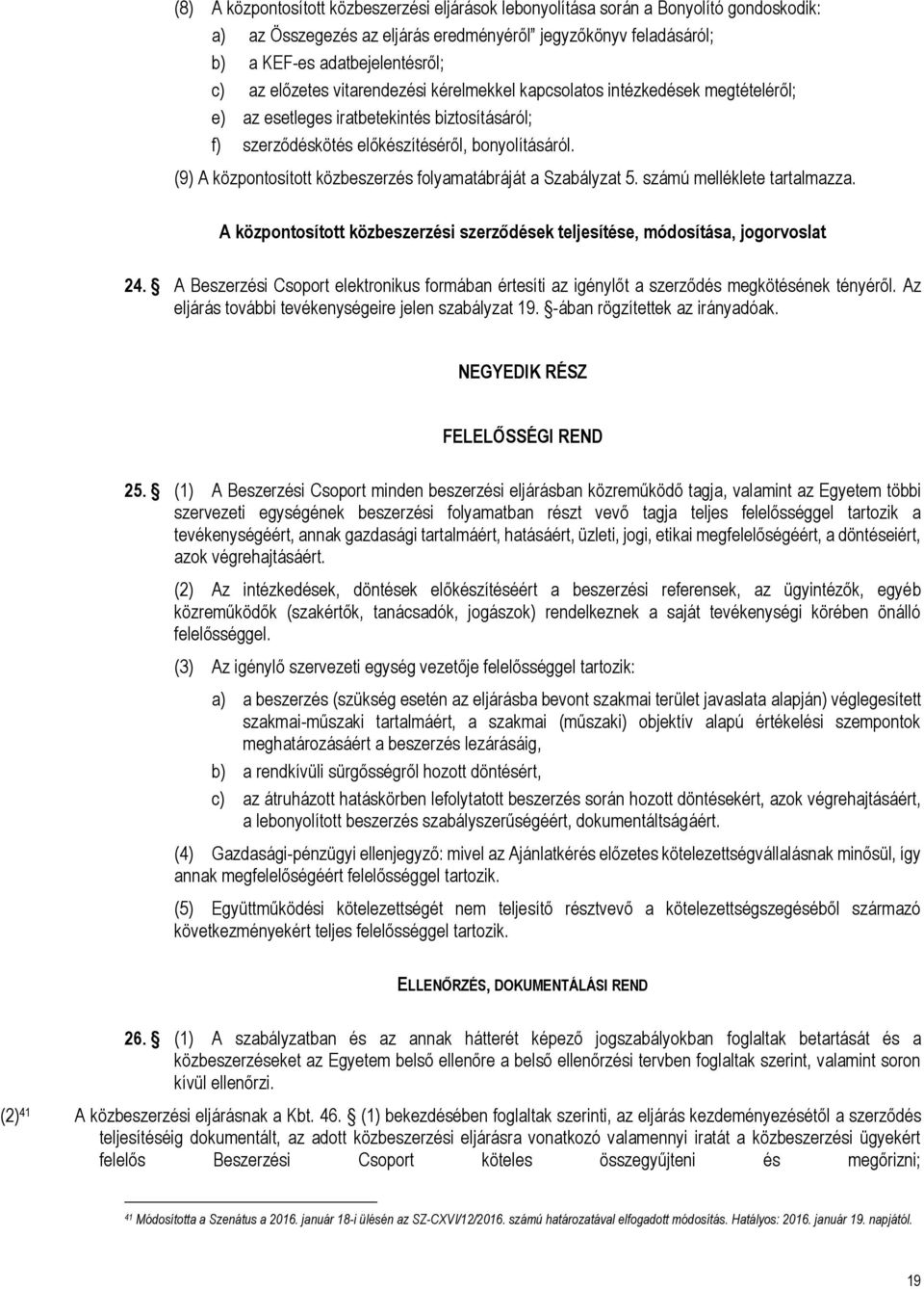 (9) A központosított közbeszerzés folyamatábráját a Szabályzat 5. számú melléklete tartalmazza. A központosított közbeszerzési szerződések teljesítése, módosítása, jogorvoslat 24.