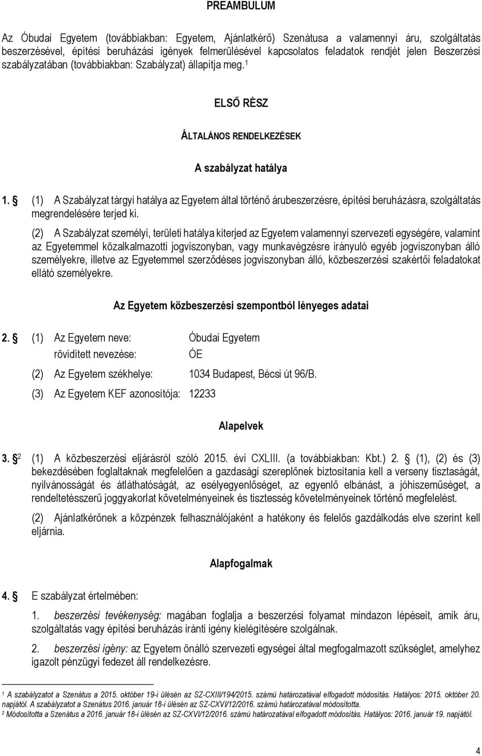 (1) A Szabályzat tárgyi hatálya az Egyetem által történő árubeszerzésre, építési beruházásra, szolgáltatás megrendelésére terjed ki.