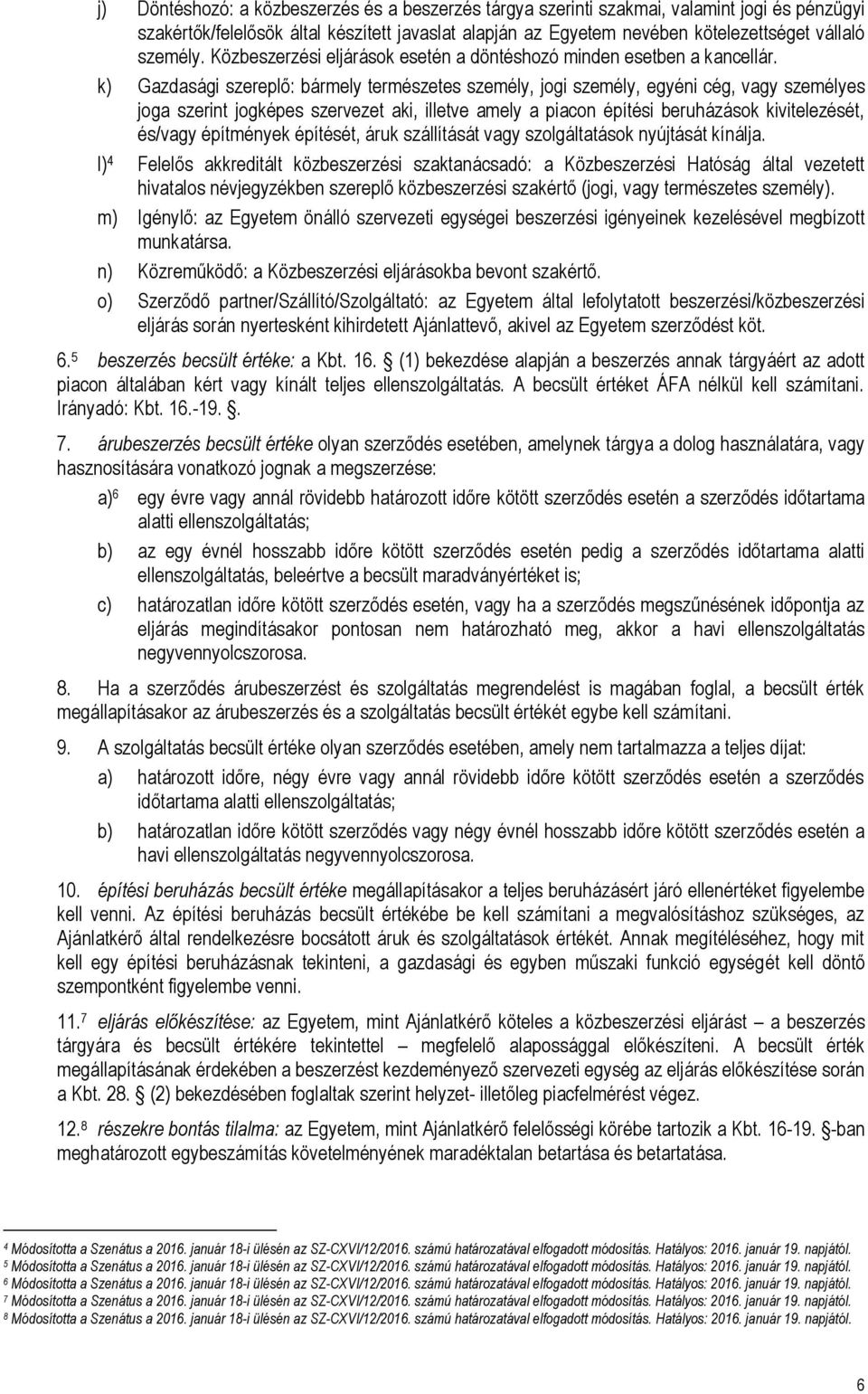 k) Gazdasági szereplő: bármely természetes személy, jogi személy, egyéni cég, vagy személyes joga szerint jogképes szervezet aki, illetve amely a piacon építési beruházások kivitelezését, és/vagy