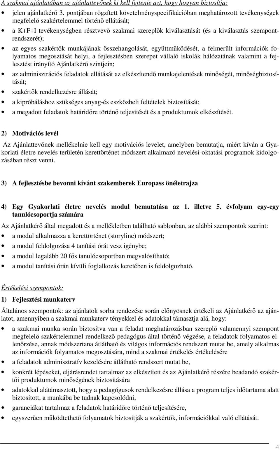 kiválasztás szempontrendszerét); az egyes szakértők munkájának összehangolását, együttműködését, a felmerült információk folyamatos megosztását helyi, a fejlesztésben szerepet vállaló iskolák