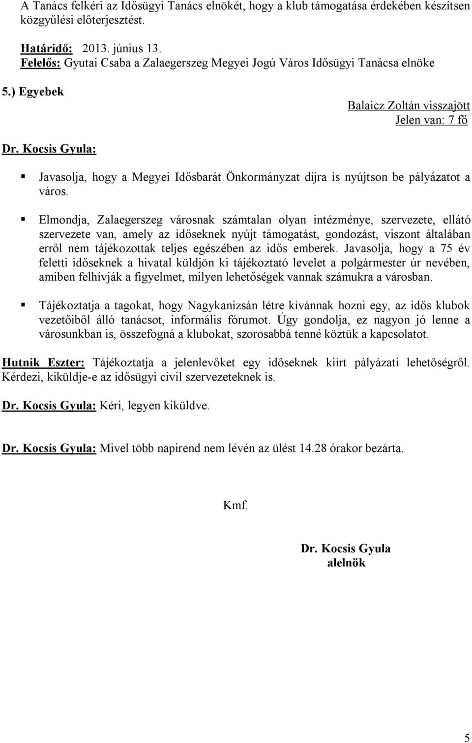 Elmondja, Zalaegerszeg városnak számtalan olyan intézménye, szervezete, ellátó szervezete van, amely az időseknek nyújt támogatást, gondozást, viszont általában erről nem tájékozottak teljes