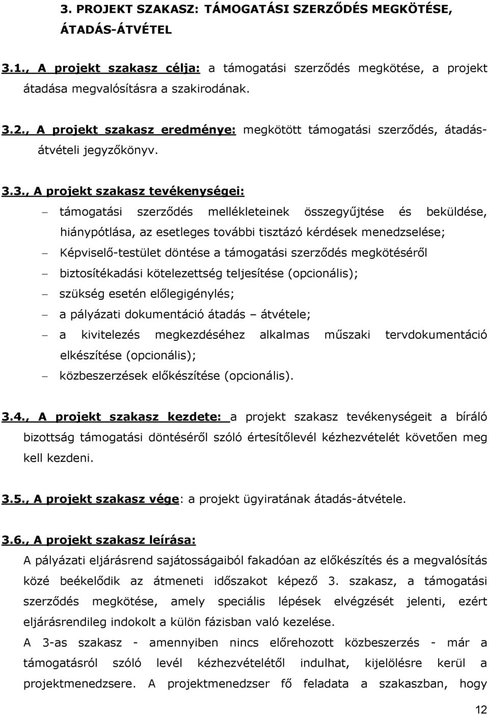 3., A projekt szakasz tevékenységei: támogatási szerzıdés mellékleteinek összegyőjtése és beküldése, hiánypótlása, az esetleges további tisztázó kérdések menedzselése; Képviselı-testület döntése a