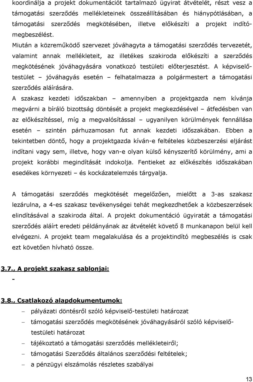 Miután a közremőködı szervezet jóváhagyta a támogatási szerzıdés tervezetét, valamint annak mellékleteit, az illetékes szakiroda elıkészíti a szerzıdés megkötésének jóváhagyására vonatkozó testületi