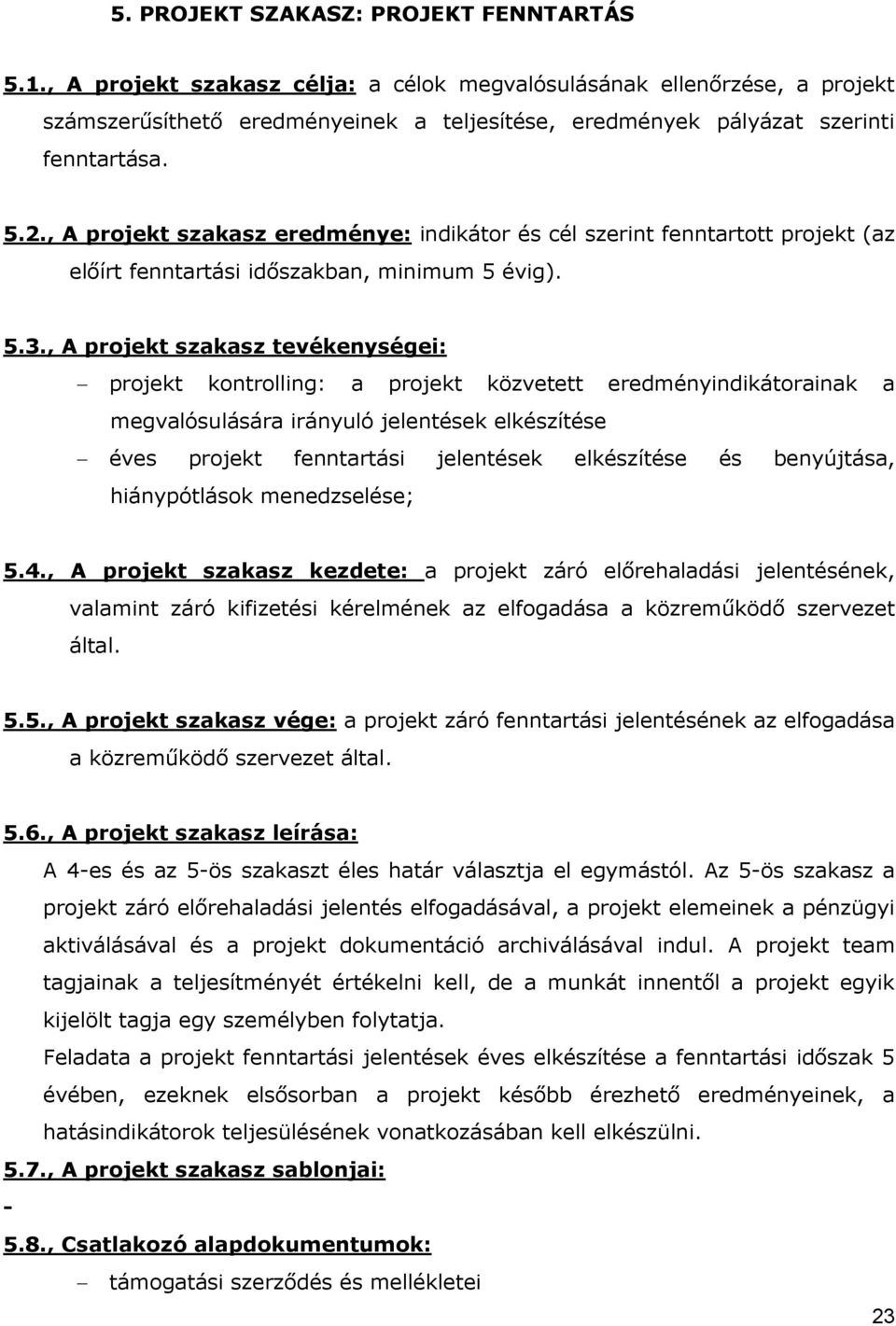 , A projekt szakasz eredménye: indikátor és cél szerint fenntartott projekt (az elıírt fenntartási idıszakban, minimum 5 évig). 5.3.