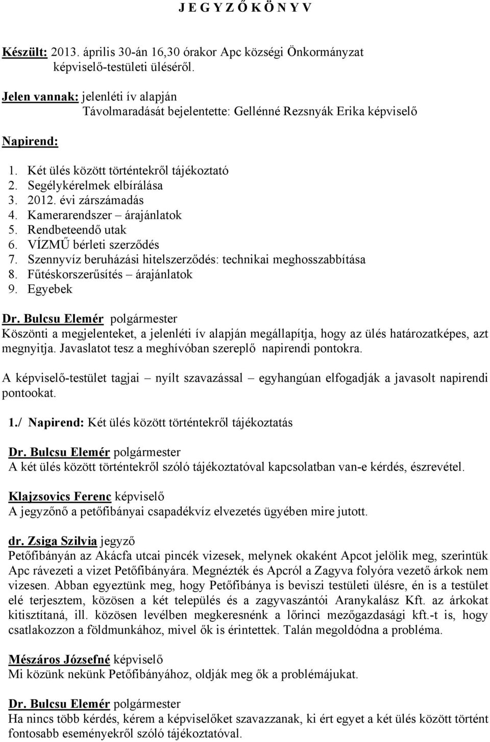 évi zárszámadás 4. Kamerarendszer árajánlatok 5. Rendbeteendő utak 6. VÍZMŰ bérleti szerződés 7. Szennyvíz beruházási hitelszerződés: technikai meghosszabbítása 8. Fűtéskorszerűsítés árajánlatok 9.