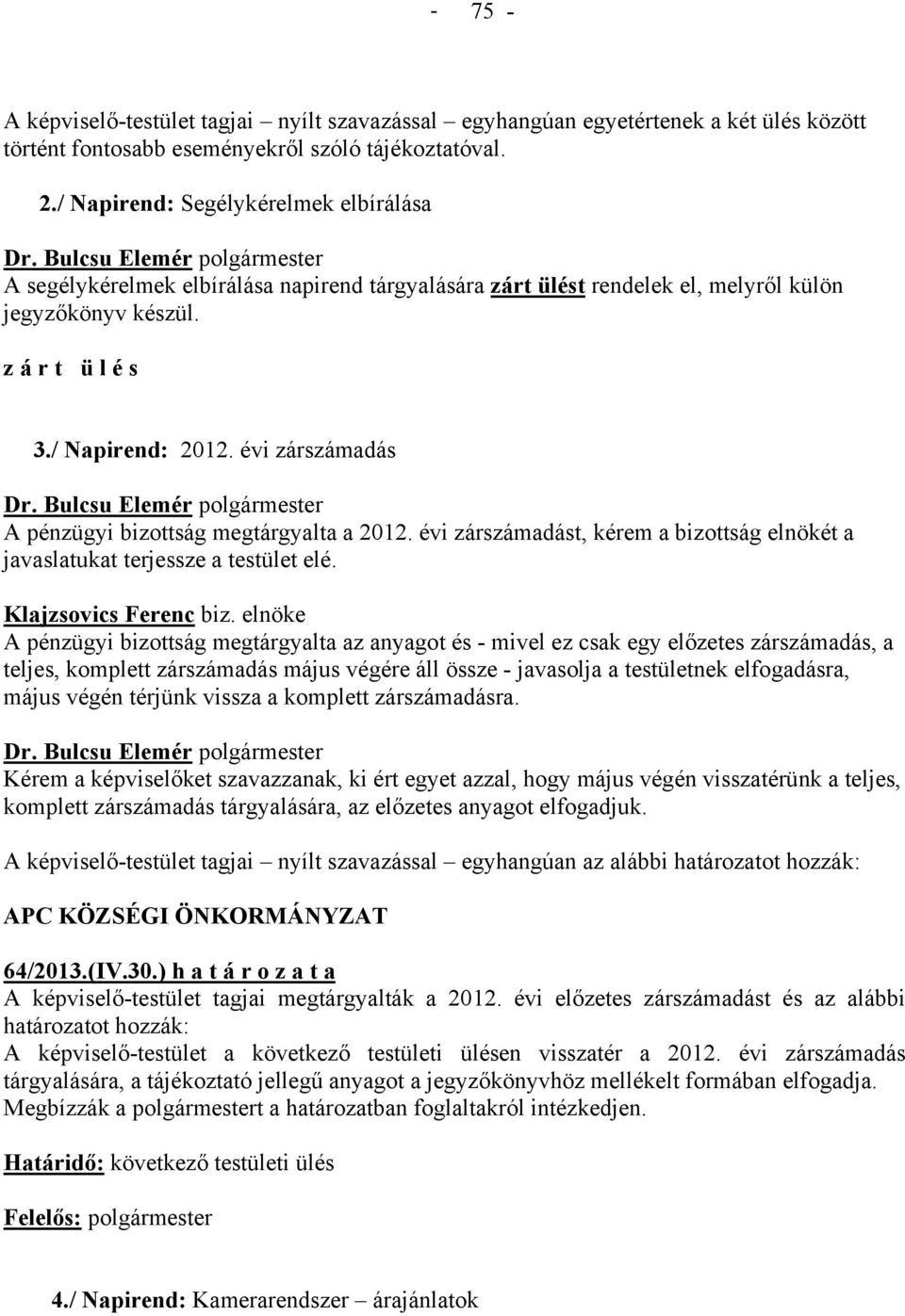 évi zárszámadás A pénzügyi bizottság megtárgyalta a 2012. évi zárszámadást, kérem a bizottság elnökét a javaslatukat terjessze a testület elé. Klajzsovics Ferenc biz.