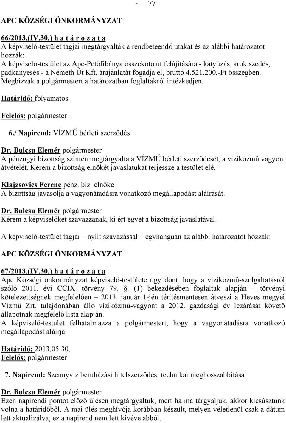 árok szedés, padkanyesés - a Németh Út Kft. árajánlatát fogadja el, bruttó 4.521.200,-Ft összegben. Határidő: folyamatos 6.