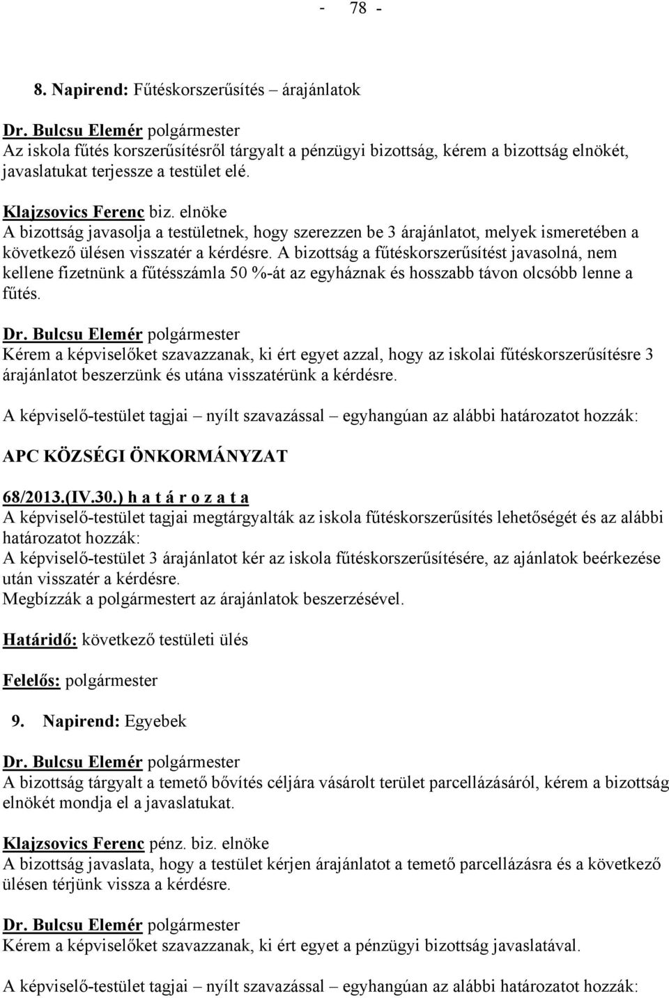 A bizottság a fűtéskorszerűsítést javasolná, nem kellene fizetnünk a fűtésszámla 50 %-át az egyháznak és hosszabb távon olcsóbb lenne a fűtés.