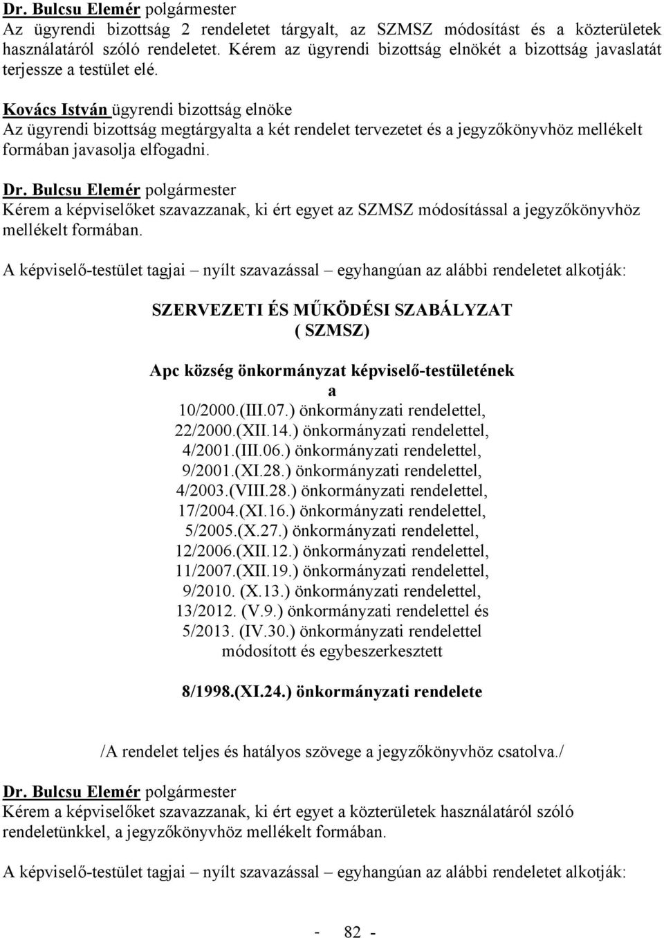 Kérem a képviselőket szavazzanak, ki ért egyet az SZMSZ módosítással a jegyzőkönyvhöz mellékelt formában.