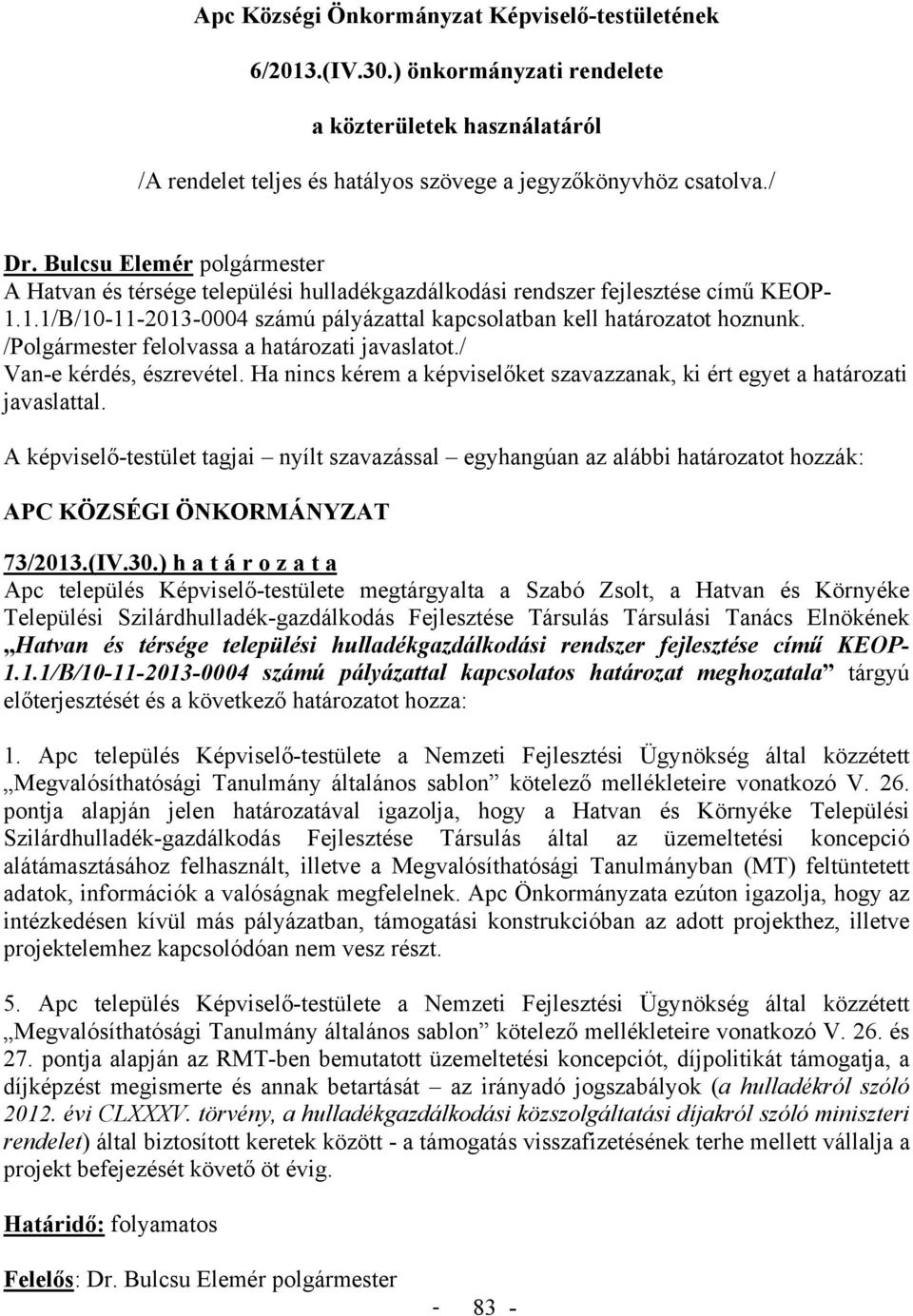 /Polgármester felolvassa a határozati javaslatot./ Van-e kérdés, észrevétel. Ha nincs kérem a képviselőket szavazzanak, ki ért egyet a határozati javaslattal. 73/2013.(IV.30.