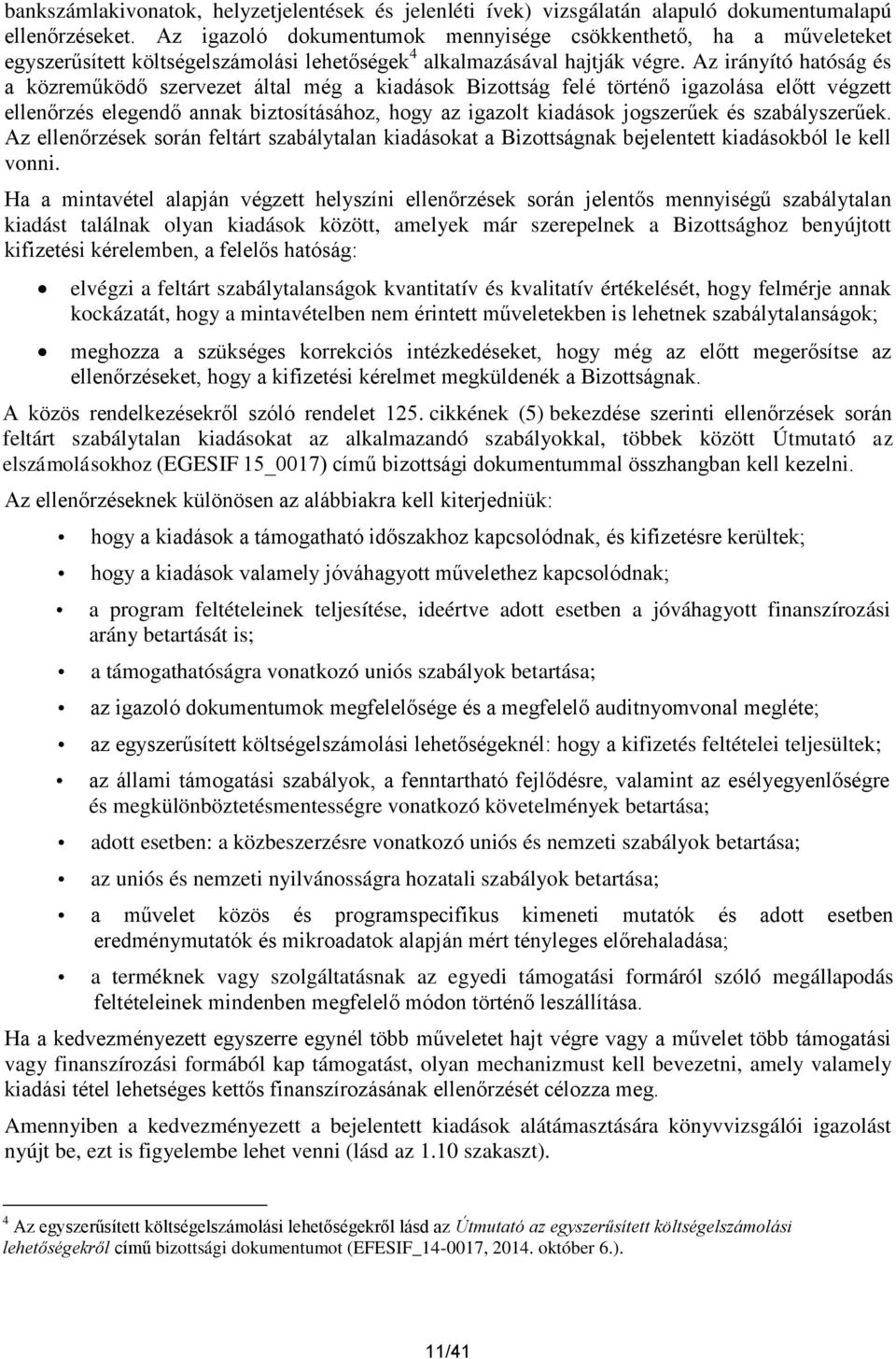 Az irányító hatóság és a közreműködő szervezet által még a kiadások Bizottság felé történő igazolása előtt végzett ellenőrzés elegendő annak biztosításához, hogy az igazolt kiadások jogszerűek és