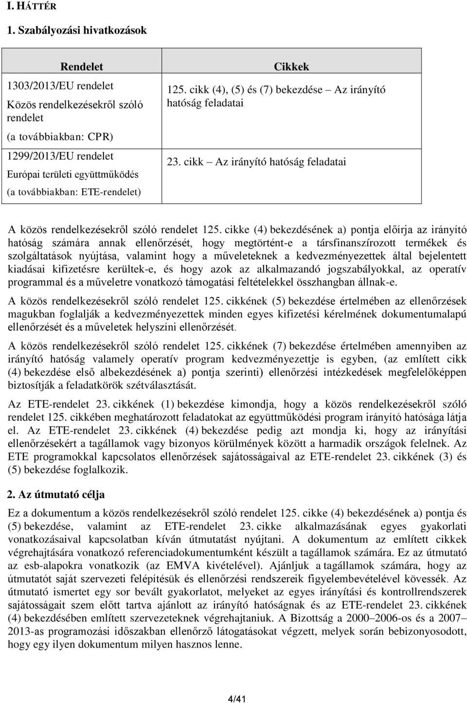 ETE-rendelet) Cikkek 125. cikk (4), (5) és (7) bekezdése Az irányító hatóság feladatai 23. cikk Az irányító hatóság feladatai A közös rendelkezésekről szóló rendelet 125.