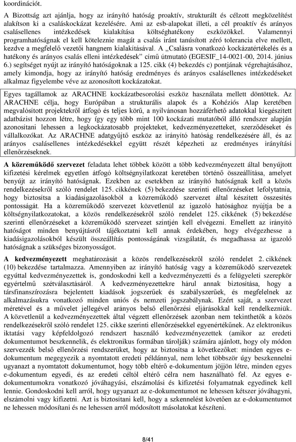 Valamennyi programhatóságnak el kell köteleznie magát a csalás iránt tanúsított zéró tolerancia elve mellett, kezdve a megfelelő vezetői hangnem kialakításával.