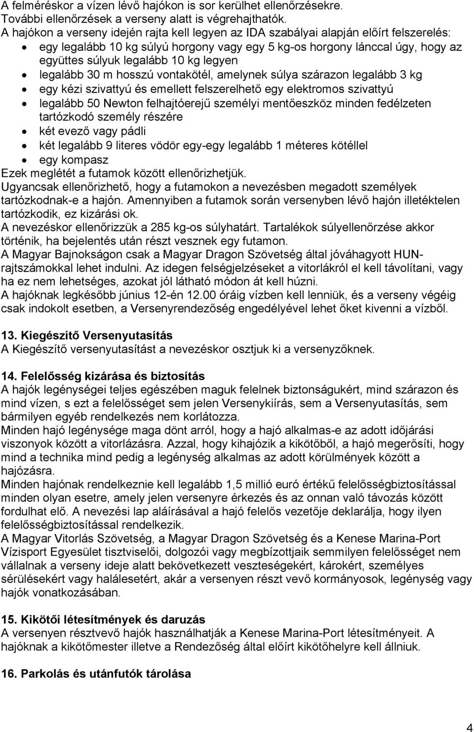 legyen legalább 30 m hosszú vontakötél, amelynek súlya szárazon legalább 3 kg egy kézi szivattyú és emellett felszerelhető egy elektromos szivattyú legalább 50 Newton felhajtóerejű személyi